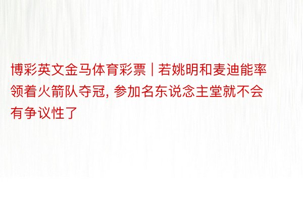 博彩英文金马体育彩票 | 若姚明和麦迪能率领着火箭队夺冠, 参加名东说念主堂就不会有争议性了