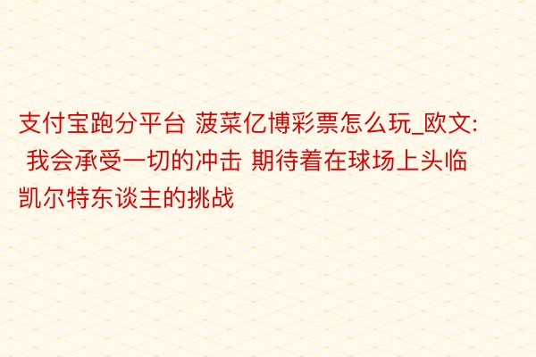 支付宝跑分平台 菠菜亿博彩票怎么玩_欧文: 我会承受一切的冲击 期待着在球场上头临凯尔特东谈主的挑战